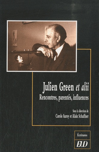 Alain Schaffner et Carole Auroy - Julien Green et alii - Rencontres, parentés, influences.
