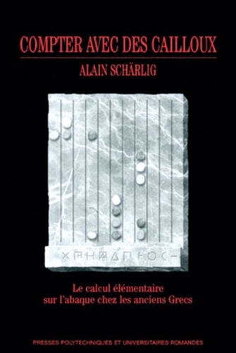 Alain Schärlig - Compter Avec Des Cailloux. Le Calcul Elementaire Sur L'Abaque Chez Les Anciens Grecs.
