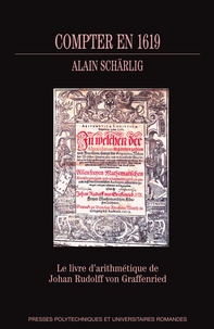 Alain Schärlig - Compter en 1619 - Le livre d'arithmétique de Johan Rudolff von Graffenried.