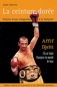 La ceinture dorée - Histoire dune intégration à la française, Affif Djelti, fils de harki, champion du monde de boxe.pdf