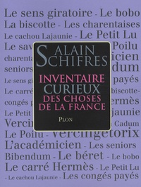 Alain Schifres - Inventaire curieux des choses de la France - Objets, mots, mythes et usages d'hier et d'aujourd'hui.