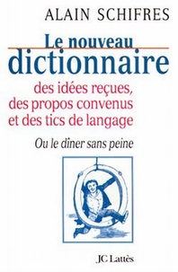 Alain Schifres - Le nouveau dictionnaire des idées reçues, des propos convenus et des tics de langage - Ou le dîner sans peine.