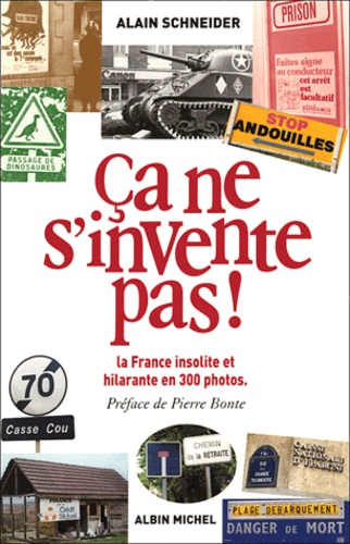 Alain Schneider - Ca ne s'invente pas ! - La France insolite et hilarante en 300 photos.