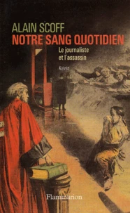 Notre Sang Quotidien. Le Journaliste Et L'Assassin