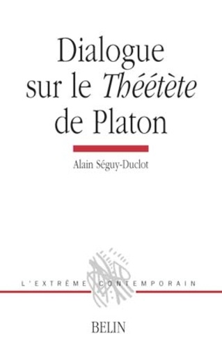 Alain Séguy-Duclot - Dialogue sur le Théétète de Platon.