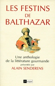 Les Festins De Balthazar. Une Anthologie De La Litterature Gourmande