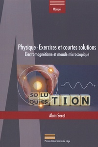 Alain Seret - Physique - Exercices et courtes solutions - Electromagnétisme et monde microscopique.
