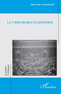 Alain Serge Mescheriakoff - La Ve République en question.