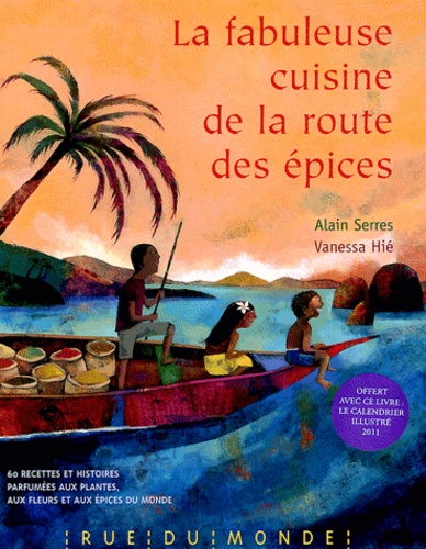 Alain Serres et Vanessa Hié - La fabuleuse cuisine de la route des épices - Avec calendrier.
