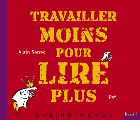Alain Serres et  Pef - Travailler moins pour lire plus.