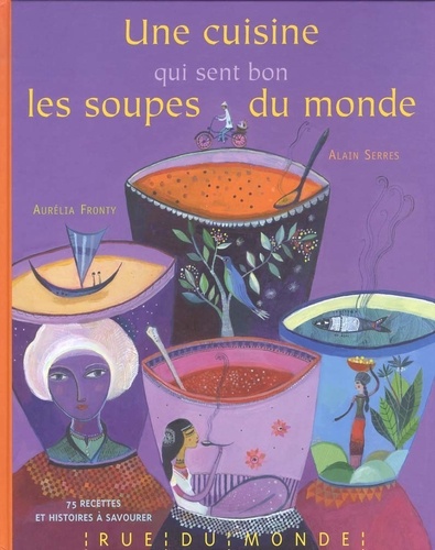 Alain Serres - Une cuisine qui sent bon les soupes du monde.