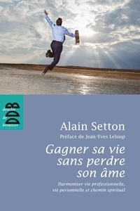 Alain Setton - Gagner sa vie sans perdre son âme - Harmoniser vie professionnelle, vie personnelle et chemin spirituel.