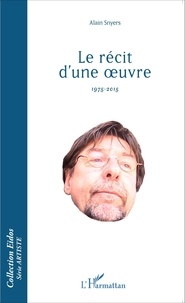 Alain Snyers - Le récit d'une oeuvre (1975-2015).