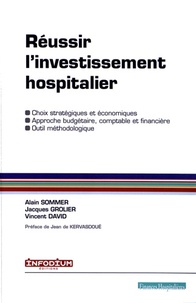 Alain Sommer et Jacques Grolier - Réussir l'investissement hospitalier.