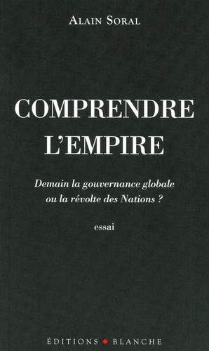 Comprendre l'empire. Demain la gouvernance globale ou la révolte des Nations ?