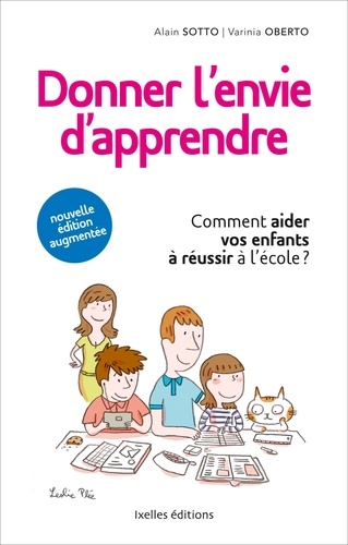 Donner l'envie d'apprendre. Comment aider vos enfants à réussir à l'école (nouvelle édition augmentée 2013)