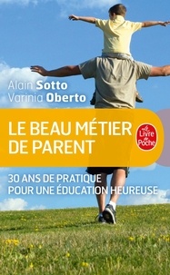 Alain Sotto et Varinia Oberto - Le beau metier de parent - 30 ans de pratique pour une éducation heureuse.