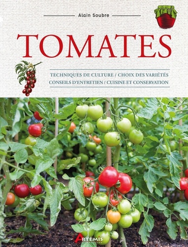 Tomates. Techniques de culture, choix des variétés, conseils d'entretien, cuisine et conservation