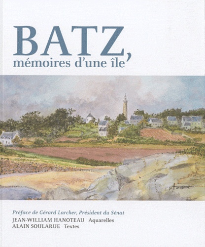 Alain Soularue et Jean-William Hanoteau - Batz, mémoires d'une l'île.