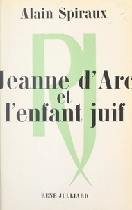 Alain Spiraux - Jeanne d'Arc et l'enfant juif.