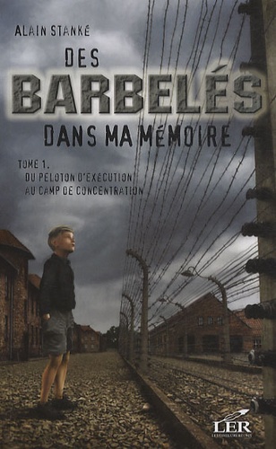 Alain Stanké - Des barbelés dans ma mémoire Tome 1 : Du peloton d'exécution au camp de concentration.