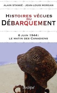 Alain Stanké et Jean-Louis Morgan - Histoires vécues du débarquement - 6 juin 1944 : Le matin des canadiens.