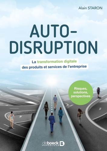 Auto-disruption. La transformation digitale des produits et services de l'entreprise