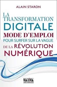 Alain Staron - La transformation digitale - Mode d'emploi pour surfer sur la vague de la revolution numerique.