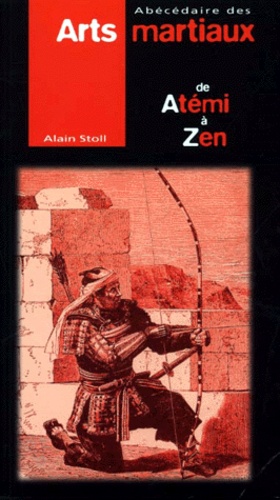 Alain Stoll - Abecedaire Des Arts Martiaux. De Atemi A Zen.