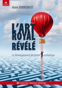 Alain Subrebost - L'art royal révélé - Le développement personnel symbolique.