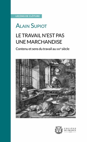 Alain Supiot - Le travail n'est pas une marchandise - Contenu et sens du travail au XXIe siècle.