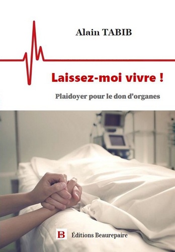 Alain Tabib - Laissez-moi vivre ! - Plaidoyer pour le don d'organes.
