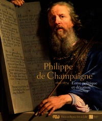 Alain Tapié et Nicolas Sainte Fare Garnot - Phillipe de Champaigne - Entre politique et dévotion (1602-1674).