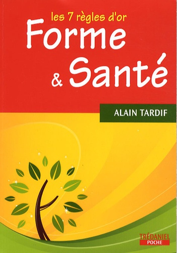 Alain Tardif - Forme et santé - Les 7 règles d'or.