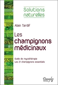 Alain Tardif - Les champignons médicinaux - Guide de mycothérapie.