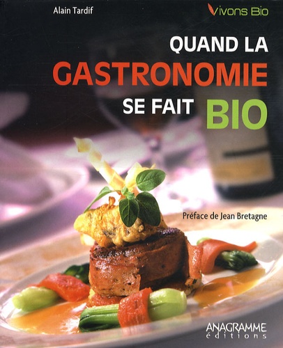 Alain Tardif - Quand la gastronomie se fait bio.