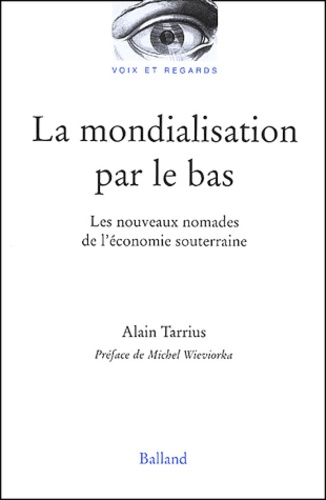 Alain Tarrius - La Mondialisation Par Le Bas. Les Nouveaux Nomades De L'Economie Souterraine.