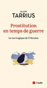 Alain Tarrius - Prostitution en temps de guerre - Le cas tragique de l'Ukraine.