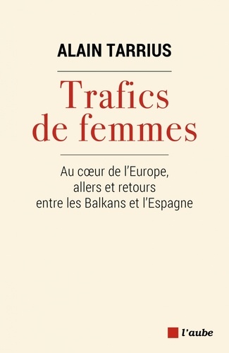 Trafics de femmes. Au coeur de l'Europe, allers et retours entre les Balkans et l'Espagne