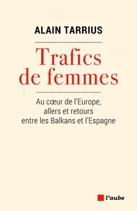 Alain Tarrius - Trafics de femmes - Au coeur de l'Europe, allers et retours entre les Balkans et l'Espagne.