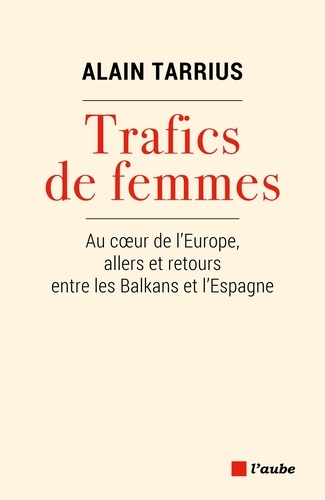 Trafics de femmes. Au coeur de l'Europe, allers et retours entre les Balkans et l'Espagne