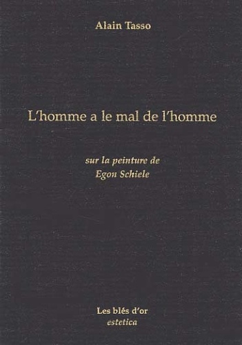 Alain Tasso - L'Homme A Le Mal De L'Homme. Sur La Peinture De Egon Schiele.