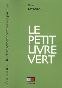 Alain Taveneau - Le petit livre vert - Ecologie. Le changement commence par moi.
