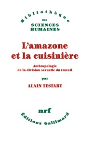 Alain Testart - L'amazone et la cuisinière - Anthropologie de la division sexuelle du travail.