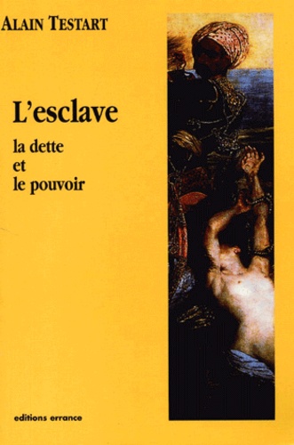 Alain Testart - L'Esclave, La Dette Et Le Pouvoir. Etudes De Sociologie Comparative.