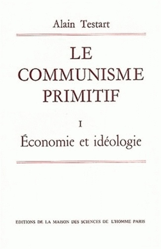 Alain Testart - Le communisme primitif. - Tome 1, Economie et idéologie.