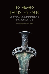 Alain Testart - Les armes dans les eaux - Questions d'interprétation en archéologie.
