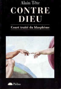 Alain Tête - CONTRE DIEU. - Court traité du blasphème.