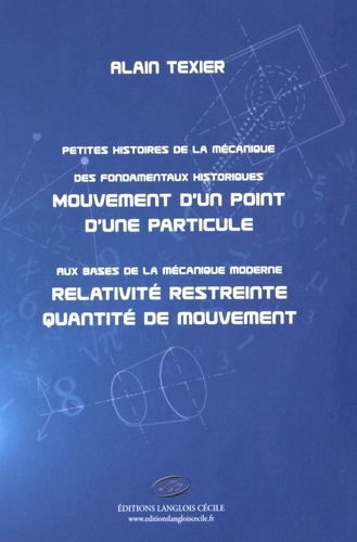 Alain Texier - Mouvement d'un point d'une particule, relativité restreinte, quantité de mouvement - Petites histoires de la mécanique, des fondamentaux historiques aux bases de la mécanique moderne.