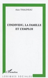 Alain Thalineau - L'individu, la famille et l'emploi - Esquisses d'une lecture sociologique de la relation d'attachement.